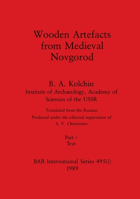 Wooden Artefacts from Medieval Novgorod, Part i: Text - B. A. Kolchin