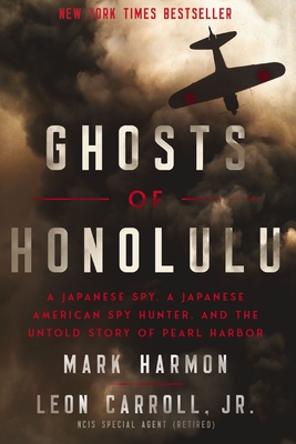 Ghosts of Honolulu: A Japanese Spy, a Japanese American Spy Hunter, and the Untold Story of Pearl Harbor - Mark Harmon