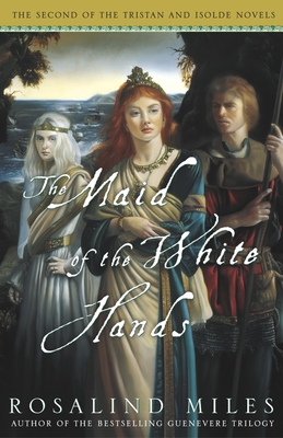 Coperta cărții 'The Maid of the White Hands: The Second of the Tristan and Isolde Novels - Rosalind Miles'