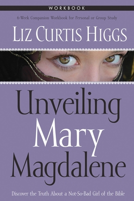 Unveiling Mary Magdalene Workbook - Liz Curtis Higgs