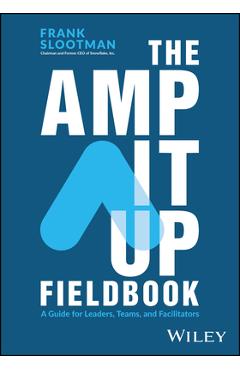 The Amp It Up Fieldbook: A Guide for Leaders, Teams, and Facilitators - Frank Slootman