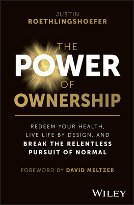 Coperta cărții 'The Power of Ownership: Redeem Your Health, Live Life by Design, and Break the Relentless Pursuit of Normal - Justin'