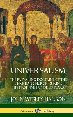 Coperta cărții 'Universalism: The Prevailing Doctrine of the Christian Church During its First Five Hundred Years, With Authorities and'