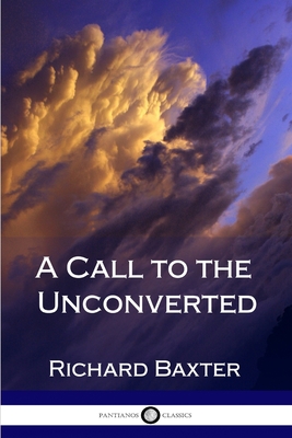 A Call to the Unconverted - Richard Baxter