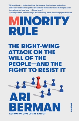 Minority Rule: The Right-Wing Attack on the Will of the People--And the Fight to Resist It - Ari Berman