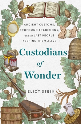 Custodians of Wonder: Ancient Customs, Profound Traditions, and the Last People Keeping Them Alive - Eliot Stein