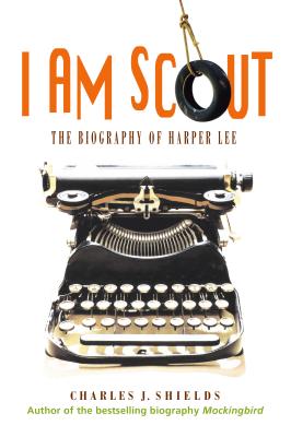 I Am Scout: The Biography of Harper Lee - Charles J. Shields