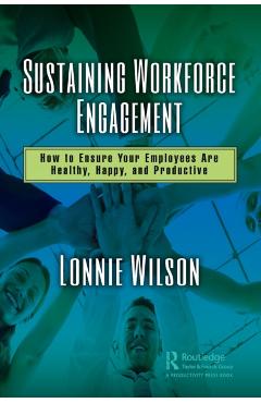 Poza produsului Sustaining Workforce Engagement: How to Ensure Your Employees Are Healthy, Happy, and Productive - Lonnie Wilson