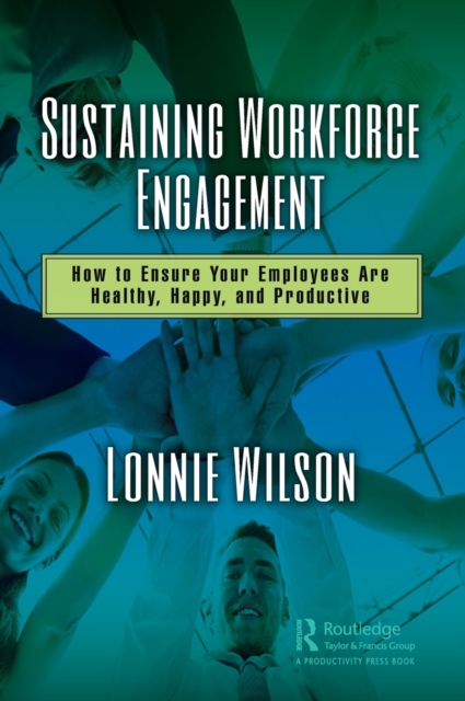 Sustaining Workforce Engagement: How to Ensure Your Employees Are Healthy, Happy, and Productive - Lonnie Wilson