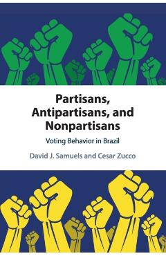 Coperta cărții 'Partisans, Antipartisans, and Nonpartisans: Voting Behavior in Brazil - David J. Samuels'