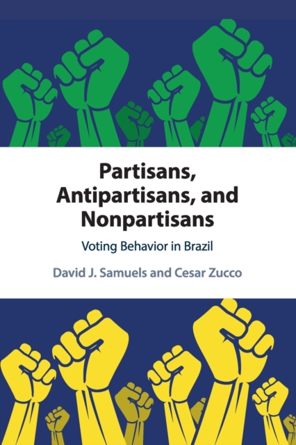 Partisans, Antipartisans, and Nonpartisans: Voting Behavior in Brazil - David J. Samuels