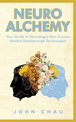 Neuro Alchemy: Supercharge your Mind, Body, and Spirit - John Chau
