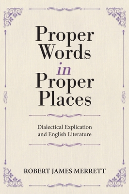 Proper Words in Proper Places: Dialectical Explication and English Literature - Robert James Merrett