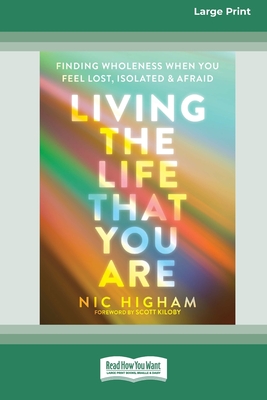 Living the Life That You Are: Finding Wholeness When You Feel Lost, Isolated, and Afraid [Large Print 16 Pt Edition] - Nic Higham