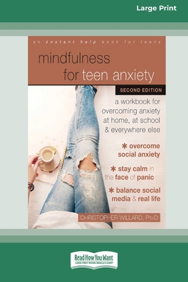Mindfulness for Teen Anxiety: A Workbook for Overcoming Anxiety at Home, at School, and Everywhere Else [Large Print 16 Pt Edition] - Christopher Willard