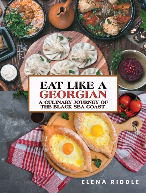 Eat Like a Georgian - a Culinary Journey of the Black Sea Coast - Elena Riddle