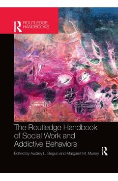 Coperta cărții 'The Routledge Handbook of Social Work and Addictive Behaviors - Audrey L. Begun'