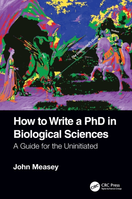 How to Write a PhD in Biological Sciences: A Guide for the Uninitiated - John Measey