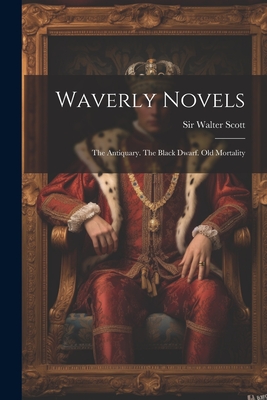 Waverly Novels: The Antiquary. The Black Dwarf. Old Mortality - Walter Scott