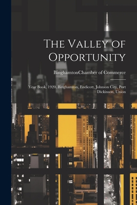 The Valley of Opportunity; Year Book, 1920. Binghamton, Endicott, Johnson City, Port Dickinson, Union - Binghamton (n Y ) Chamber Of Commerce