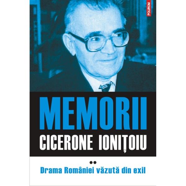 Memorii Cicerone Ionitoiu vol. 2: Drama Romaniei vazuta din exil