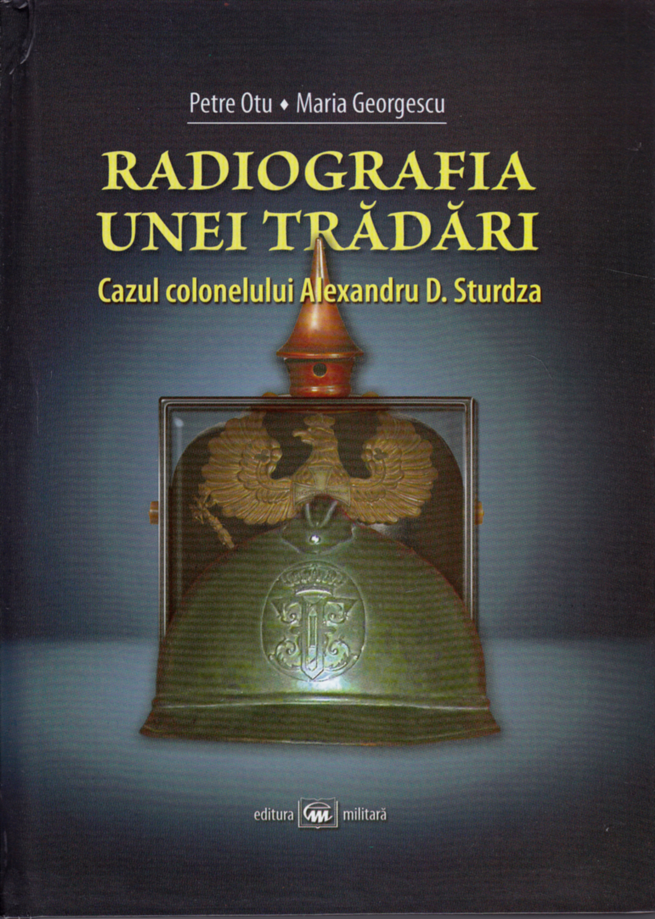 Radiografia unei tradari. Cazul colonelului Alexandru D. Stursza - Petre Otu, Maria Georgescu