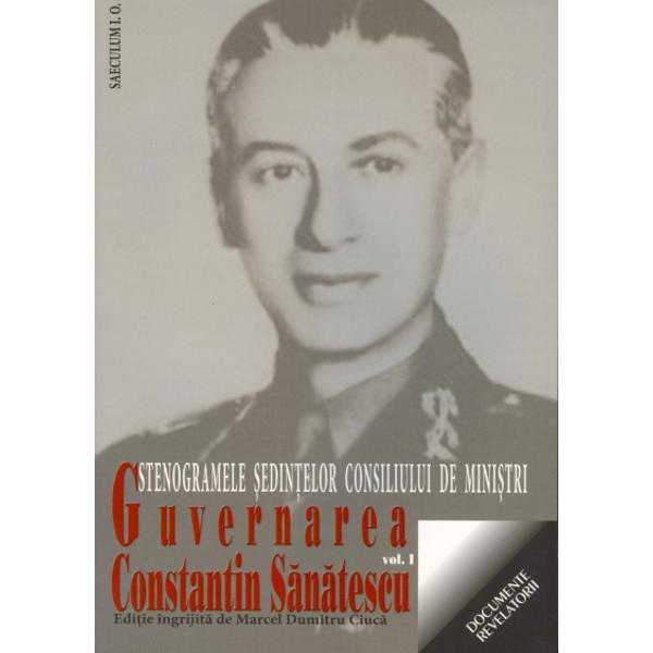 Guvernarea Constantin Sanatescu vol.1. - Marcel Dumitru Ciuca