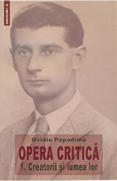 Coperta cărții 'Opera Critică vol.1: Creatorii și lumea lor - Ovidiu Papadima'
