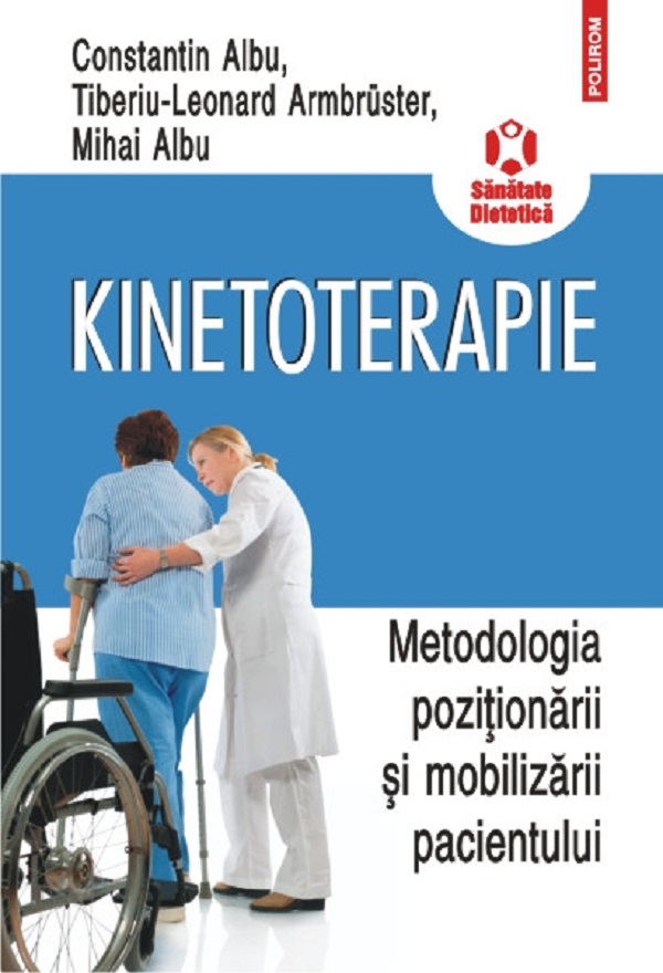 Kinetoterapie. Metodologia pozitionarii si mobilizarii pacientului - Constantin Albu