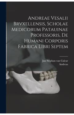 Andreae Vesalii Brvxellensis, Scholae medicorum Patauinae professoris, De humani corporis fabrica libri septem - Andreas 1514-1564 Vesalius
