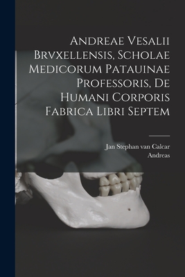 Coperta cărții 'Andreae Vesalii Brvxellensis, Scholae medicorum Patauinae professoris, De humani corporis fabrica libri septem -'
