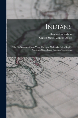 Indians: The Six Nations of New York, Cayugas, Mohawks (Saint Regis), Oneidas, Onondagas, Senecas, Tuscaroras - Thomas Donaldson