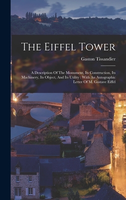 Coperta cărții 'The Eiffel Tower: A Description Of The Monument, Its Construction, Its Machinery, Its Object, And Its Utility: With An'