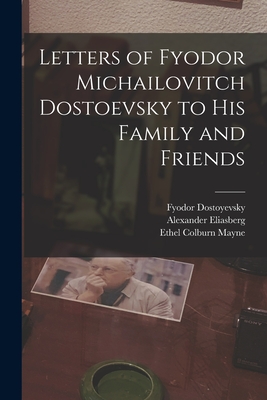 Letters of Fyodor Michailovitch Dostoevsky to His Family and Friends - Ethel Colburn Mayne