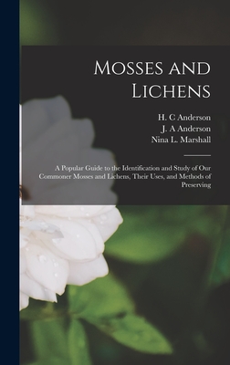 Mosses and Lichens: A Popular Guide to the Identification and Study of our Commoner Mosses and Lichens, Their Uses, and Methods of Preserv - Nina L. Marshall