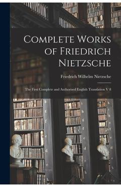 Coperta cărții 'Complete Works of Friedrich Nietzsche: The First Complete and Authorised English Translation V 8 - Friedrich Wilhelm'
