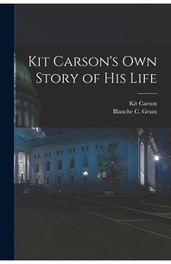 Poza produsului Kit Carson's Own Story of His Life - Kit 1809-1868 Carson