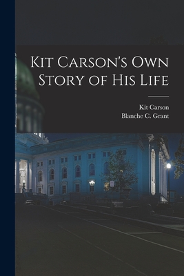 Kit Carson's Own Story of His Life - Kit 1809-1868 Carson