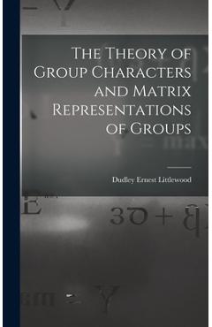 Coperta cărții 'The Theory of Group Characters and Matrix Representations of Groups - Dudley Ernest Littlewood'