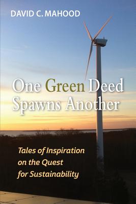 Coperta cărții 'One Green Deed Spawns Another: Tales of Inspiration on the Quest for Sustainability - David C. Mahood'