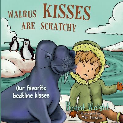 Walrus Kisses Are Scratchy: Our favorite bedtime kisses - Brent Weight