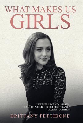 What Makes Us Girls: And Why It's All Worth It - Brittany Pettibone