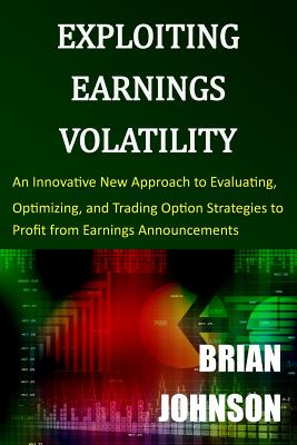 Coperta cărții 'Exploiting Earnings Volatility: An Innovative New Approach to Evaluating, Optimizing, and Trading Option Strategies to'