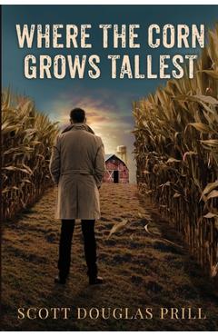 Coperta cărții 'Where the Corn Grows Tallest: A Tale of Mystery and Murder in America's Heartland - Scott D. Prill'