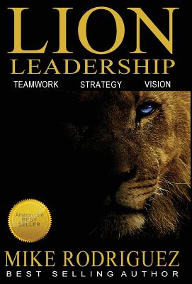 Lion Leadership: Teamwork, Strategy, Vision - Mike Rodriguez