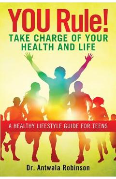 Coperta cărții 'You Rule! Take Charge of Your Health and Life: A Healthy Lifestyle Guide for Teens - Dnp Fnp-bc Aprn Robinson'