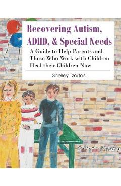 Coperta cărții 'Recovering Autism, ADHD, & Special Needs: A Guide to Help Parents and Those who Work with Children Heal their Children'