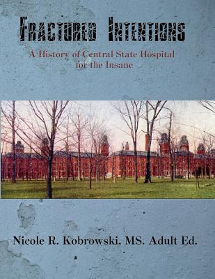 Coperta cărții 'Fractured Intentions: A History of Central State Hospital for the Insane - Nicole R. Kobrowski'