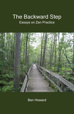 The Backward Step: Essays on Zen Practice - Ben Howard