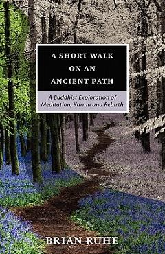 Coperta cărții 'A Short Walk On An Ancient Path - A Buddhist Exploration of Meditation, Karma and Rebirth - Brian Ruhe'